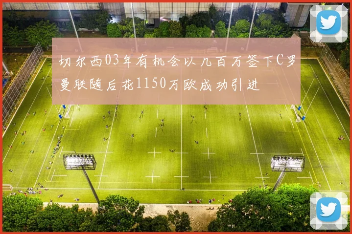 切尔西03年有机会以几百万签下C罗曼联随后花1150万欧成功引进